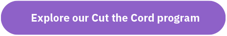 Purple button with "Explore our Cut the Cord program" as text in white in the center