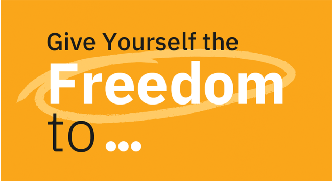 Give yourself the freedom to...